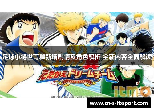 足球小将世青篇新增剧情及角色解析 全新内容全面解读