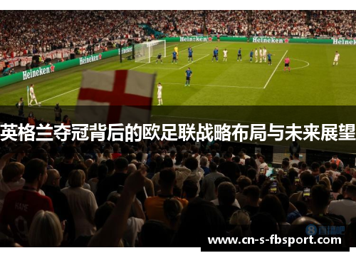 英格兰夺冠背后的欧足联战略布局与未来展望