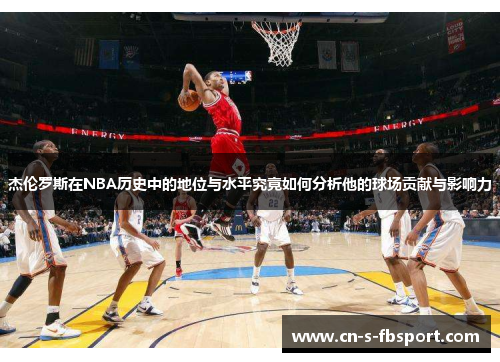 杰伦罗斯在NBA历史中的地位与水平究竟如何分析他的球场贡献与影响力