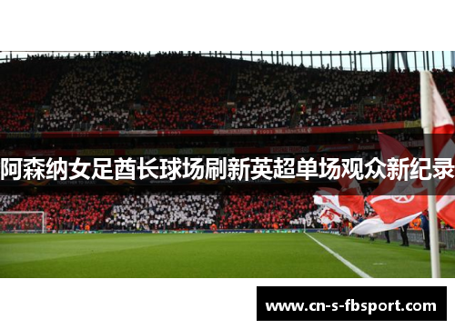 阿森纳女足酋长球场刷新英超单场观众新纪录